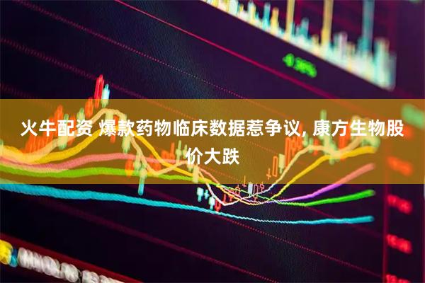 火牛配资 爆款药物临床数据惹争议, 康方生物股价大跌