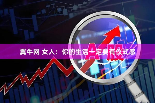 翼牛网 女人：你的生活一定要有仪式感